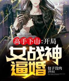 高手下山：開局女戰(zhàn)神逼婚封面