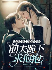 大佬掉馬后，冷她三年的前夫跪下求抱抱封面