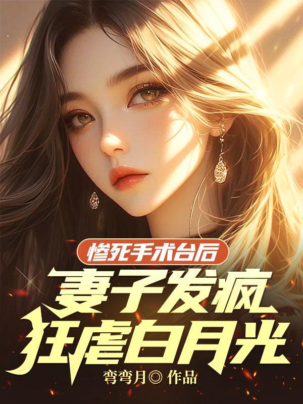 慘死手術(shù)臺(tái)后，妻子發(fā)瘋狂虐白月光封面