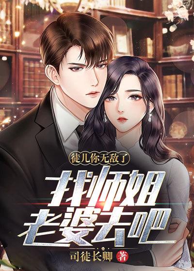 徒兒你無(wú)敵了，找?guī)熃憷掀湃グ煞饷? itemprop=