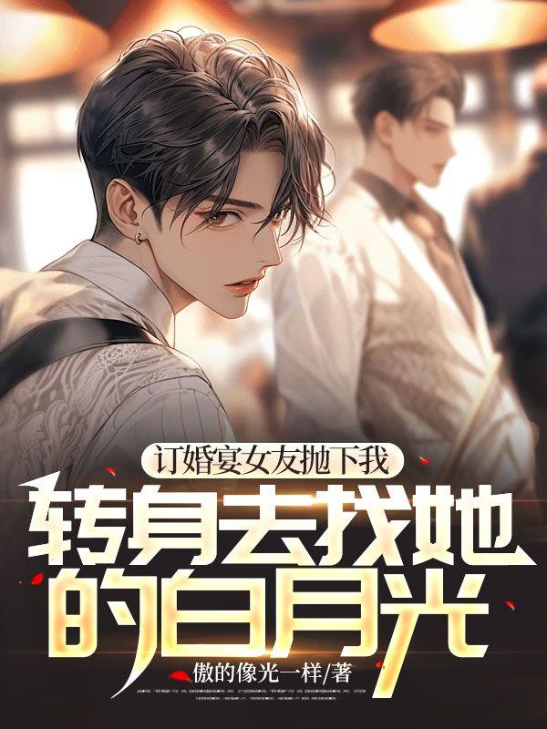 訂婚宴女友拋下我，轉(zhuǎn)身去找她的白月光封面