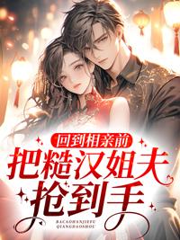 回到相親前，把糙漢姐夫搶到手封面