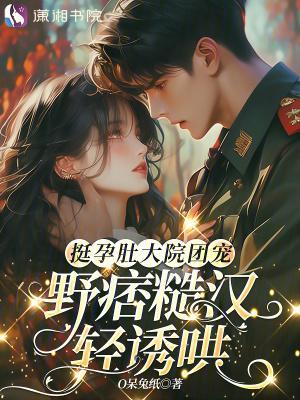 挺孕肚大院團寵，野痞糙漢輕誘哄封面
