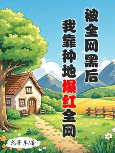 被全網(wǎng)黑后，我靠種地爆紅全網(wǎng)封面